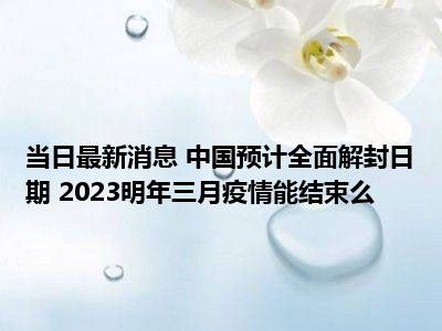 2023年全国解封时间是几号/2023年全国解封时间是几号到几号