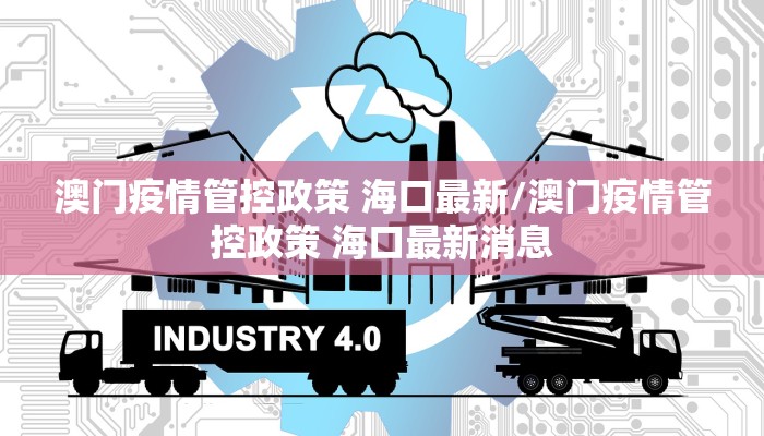 【澳门疫情最新规定海口防疫政策/澳门疫情防控最新规定】